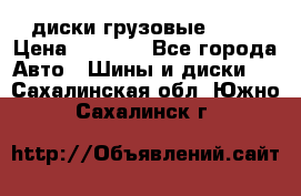 диски грузовые R 16 › Цена ­ 2 250 - Все города Авто » Шины и диски   . Сахалинская обл.,Южно-Сахалинск г.